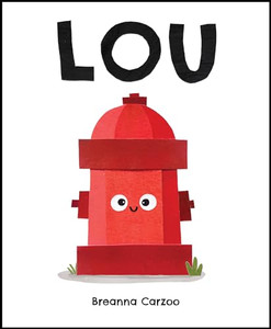 Lou: A Children's Picture Book about a Fire Hydrant and Unlikely Neighborhood Hero By Breanna Carzoo - Hardcover Lou: A Children's Picture Book about a Fire Hydrant and Unlikely Neighborhood Hero By Breanna Carzoo - Hardcover