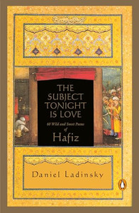 The Subject Tonight Is Love: 60 Wild and Sweet Poems of Hafiz By Daniel Ladinsky - Paperback The Subject Tonight Is Love: 60 Wild and Sweet Poems of Hafiz By Daniel Ladinsky - Paperback