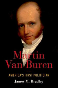 Martin Van Buren: America's First Politician By James M. Bradley - Hardcover Martin Van Buren: America's First Politician By James M. Bradley - Hardcover