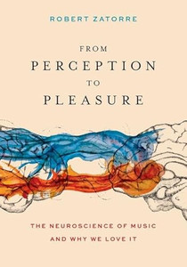 From Perception to Pleasure: The Neuroscience of Music and Why We Love It By Robert Zatorre - Hardcover From Perception to Pleasure: The Neuroscience of Music and Why We Love It By Robert Zatorre - Hardcover
