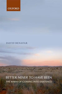 Better Never to Have Been: The Harm of Coming Into Existence By David Benatar - Paperback Better Never to Have Been: The Harm of Coming Into Existence By David Benatar - Paperback