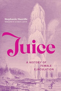 Juice: A History of Female Ejaculation By Stephanie Haerdle - Paperback Juice: A History of Female Ejaculation By Stephanie Haerdle - Paperback