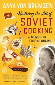 Mastering the Art of Soviet Cooking: A Memoir of Food and Longing By Anya Von Bremzen - Paperback Mastering the Art of Soviet Cooking: A Memoir of Food and Longing By Anya Von Bremzen - Paperback