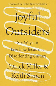 Joyful Outsiders: Six Ways to Live Like Jesus in a Disorienting Culture By Patrick Keith Miller - Paperback Joyful Outsiders: Six Ways to Live Like Jesus in a Disorienting Culture By Patrick Keith Miller - Paperback