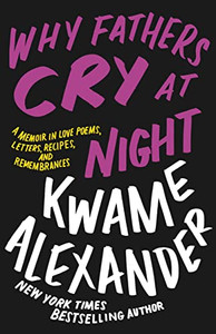 Why Fathers Cry at Night: A Memoir in Love Poems, Letters, Recipes, and Remembrances By Kwame Alexander - Hardcover Why Fathers Cry at Night: A Memoir in Love Poems, Letters, Recipes, and Remembrances By Kwame Alexander - Hardcover