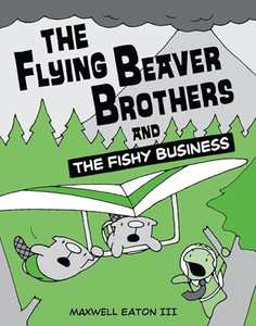The Flying Beaver Brothers and the Fishy Business: (A Graphic Novel) By Maxwell Eaton - Paperback The Flying Beaver Brothers and the Fishy Business: (A Graphic Novel) By Maxwell Eaton - Paperback