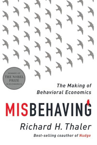 Misbehaving: The Making of Behavioral Economics By Richard H. Thaler - Hardcover Misbehaving: The Making of Behavioral Economics By Richard H. Thaler - Hardcover