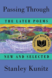 Passing Through: The Later Poems, New and Selected By Stanley Kunitz - Paperback Passing Through: The Later Poems, New and Selected By Stanley Kunitz - Paperback