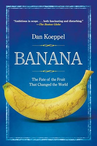 Banana: The Fate of the Fruit That Changed the World By Dan Koeppel - Paperback Banana: The Fate of the Fruit That Changed the World By Dan Koeppel - Paperback