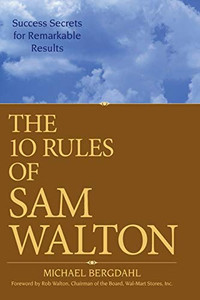 The 10 Rules of Sam Walton: Success Secrets for Remarkable Results By Michael Bergdahl - Paperback The 10 Rules of Sam Walton: Success Secrets for Remarkable Results By Michael Bergdahl - Paperback