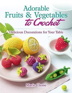 Adorable Fruits & Vegetables to Crochet: Delicious Decorations for Your Table By Marie Clesse - Paperback Adorable Fruits & Vegetables to Crochet: Delicious Decorations for Your Table By Marie Clesse - Paperback