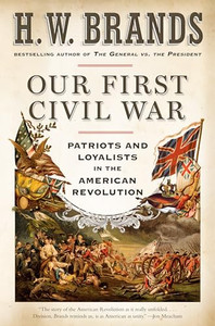 Our First Civil War: Patriots and Loyalists in the American Revolution By H. W. Brands - Paperback Our First Civil War: Patriots and Loyalists in the American Revolution By H. W. Brands - Paperback