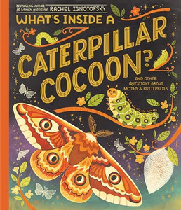 What's Inside a Caterpillar Cocoon?: And Other Questions about Moths & Butterflies By Rachel Ignotofsky - Hardcover What's Inside a Caterpillar Cocoon?: And Other Questions about Moths & Butterflies By Rachel Ignotofsky - Hardcover