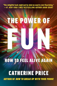 The Power of Fun: How to Feel Alive Again By Catherine Price - Paperback The Power of Fun: How to Feel Alive Again By Catherine Price - Paperback