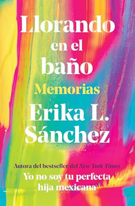 Llorando En El Bao: Memorias / Crying in the Bathroom: A Memoir By Erika L. Snchez - Paperback Llorando En El Bao: Memorias / Crying in the Bathroom: A Memoir By Erika L. Snchez - Paperback