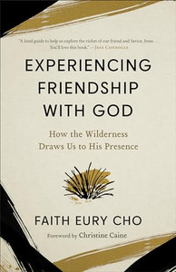 Experiencing Friendship with God: How the Wilderness Draws Us to His Presence By Faith Eury Cho - Paperback Experiencing Friendship with God: How the Wilderness Draws Us to His Presence By Faith Eury Cho - Paperback
