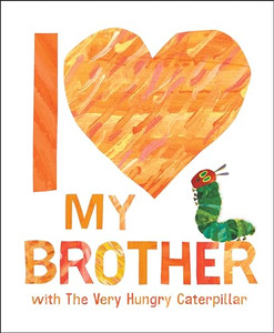 I Love My Brother with the Very Hungry Caterpillar By Eric Carle - Hardcover I Love My Brother with the Very Hungry Caterpillar By Eric Carle - Hardcover