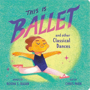 This Is Ballet: And Other Classical Dances By Rekha S. Rajan - Board Books This Is Ballet: And Other Classical Dances By Rekha S. Rajan - Board Books