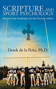 Scripture and Sport Psychology: Mental-Game Techniques for the Christian Athlete By Derek de la Pena - Paperback Scripture and Sport Psychology: Mental-Game Techniques for the Christian Athlete By Derek de la Pena - Paperback