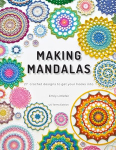 Making Mandalas US Terms Edition: 27 Crochet Designs to Get Your Hooks Into By Emily Littlefair - Paperback Making Mandalas US Terms Edition: 27 Crochet Designs to Get Your Hooks Into By Emily Littlefair - Paperback