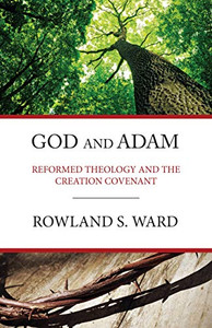 God and Adam: Reformed Theology and the Creation Covenant By Rowland S. Ward - Paperback God and Adam: Reformed Theology and the Creation Covenant By Rowland S. Ward - Paperback
