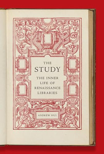 The Study: The Inner Life of Renaissance Libraries By Andrew Hui - Hardcover The Study: The Inner Life of Renaissance Libraries By Andrew Hui - Hardcover
