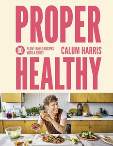 Proper Healthy: 80 Plant-Based Recipes with a Boost By Calum Harris - Hardcover Proper Healthy: 80 Plant-Based Recipes with a Boost By Calum Harris - Hardcover