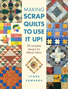 Making Scrap Quilts to Use It Up!: 20 Complete Designs for Leftover Fabric By Lynne Edwards - Paperback Making Scrap Quilts to Use It Up!: 20 Complete Designs for Leftover Fabric By Lynne Edwards - Paperback