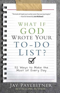 What If God Wrote Your To-Do List?: 52 Ways to Make the Most of Every Day By Jay Payleitner - Paperback What If God Wrote Your To-Do List?: 52 Ways to Make the Most of Every Day By Jay Payleitner - Paperback
