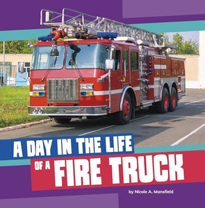 A Day in the Life of a Fire Truck By Nicole A. Mansfield - Hardcover A Day in the Life of a Fire Truck By Nicole A. Mansfield - Hardcover