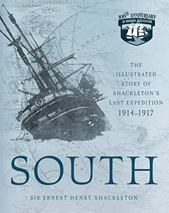 South: The Illustrated Story of Shackleton's Last Expedition 1914-1917 By Ernest Henry Shackleton - Paperback South: The Illustrated Story of Shackleton's Last Expedition 1914-1917 By Ernest Henry Shackleton - Paperback