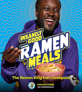 Insanely Good Ramen Meals: The Ramen King Ivan Cookbook By Ivan McCombs - Hardcover Insanely Good Ramen Meals: The Ramen King Ivan Cookbook By Ivan McCombs - Hardcover