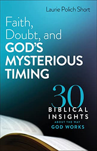 Faith, Doubt, and God's Mysterious Timing: 30 Biblical Insights about the Way God Works By Laurie Polich Short - Paperback Faith, Doubt, and God's Mysterious Timing: 30 Biblical Insights about the Way God Works By Laurie Polich Short - Paperback