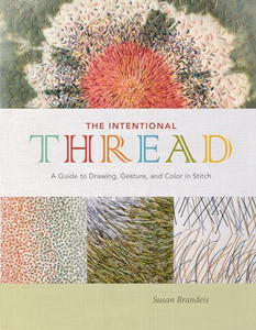 The Intentional Thread: A Guide to Drawing, Gesture, and Color in Stitch By Susan Brandeis - Hardcover The Intentional Thread: A Guide to Drawing, Gesture, and Color in Stitch By Susan Brandeis - Hardcover