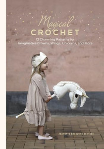 Magical Crochet: 13 Charming Patterns for Imaginative Crowns, Wings, Unicorns, and More By Jeanette Bgelund Bentzen - Hardcover Magical Crochet: 13 Charming Patterns for Imaginative Crowns, Wings, Unicorns, and More By Jeanette Bgelund Bentzen - Hardcover