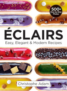 Eclairs: Easy, Elegant and Modern Recipes By Christophe Adam - Paperback Eclairs: Easy, Elegant and Modern Recipes By Christophe Adam - Paperback