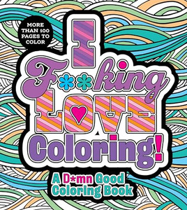 I F**king Love Coloring!: A D*mn Good Coloring Book - More Than 100 Pages to Color By Editors of Chartwell Books - Paperback I F**king Love Coloring!: A D*mn Good Coloring Book - More Than 100 Pages to Color By Editors of Chartwell Books - Paperback