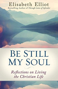 Be Still My Soul: Reflections on Living the Christian Life By Elisabeth Elliot - Paperback Be Still My Soul: Reflections on Living the Christian Life By Elisabeth Elliot - Paperback