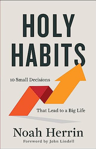 Holy Habits: 10 Small Decisions That Lead to a Big Life By Noah Herrin - Paperback Holy Habits: 10 Small Decisions That Lead to a Big Life By Noah Herrin - Paperback