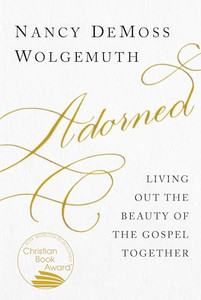 Adorned: Living Out the Beauty of the Gospel Together By Nancy DeMoss Wolgemuth - Paperback Adorned: Living Out the Beauty of the Gospel Together By Nancy DeMoss Wolgemuth - Paperback