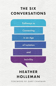 The Six Conversations: Pathways to Connecting in an Age of Isolation and Incivility By Heather Holleman - Paperback The Six Conversations: Pathways to Connecting in an Age of Isolation and Incivility By Heather Holleman - Paperback