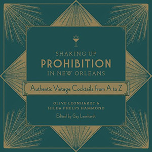 Shaking Up Prohibition in New Orleans: Authentic Vintage Cocktails from A to Z By Olive Leonhardt - Hardcover Shaking Up Prohibition in New Orleans: Authentic Vintage Cocktails from A to Z By Olive Leonhardt - Hardcover