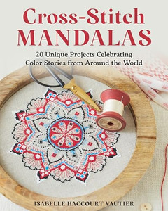 Cross-Stitch Mandalas: 20 Unique Projects Celebrating Color Stories from Around the World By Isabelle Haccourt Vautier - Paperback Cross-Stitch Mandalas: 20 Unique Projects Celebrating Color Stories from Around the World By Isabelle Haccourt Vautier - Paperback
