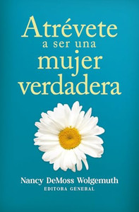Atrvete a Ser Una Mujer Verdadera (Becoming a True Woman) By Nancy DeMoss Wolgemuth - Paperback Atrvete a Ser Una Mujer Verdadera (Becoming a True Woman) By Nancy DeMoss Wolgemuth - Paperback