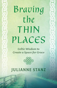 Braving the Thin Places: Celtic Wisdom to Create a Space for Grace By Julianne Stanz - Paperback Braving the Thin Places: Celtic Wisdom to Create a Space for Grace By Julianne Stanz - Paperback