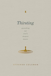 Thirsting: Quenching Our Soul's Deepest Desire By Strahan Coleman - Paperback Thirsting: Quenching Our Soul's Deepest Desire By Strahan Coleman - Paperback