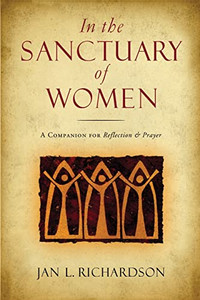 In the Sanctuary of Women: A Companion for Reflection and Prayer By Jan L. Richardson - Paperback In the Sanctuary of Women: A Companion for Reflection and Prayer By Jan L. Richardson - Paperback