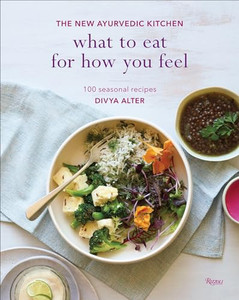 What to Eat for How You Feel: The New Ayurvedic Kitchen - 100 Seasonal Recipes By Divya Alter - Hardcover What to Eat for How You Feel: The New Ayurvedic Kitchen - 100 Seasonal Recipes By Divya Alter - Hardcover