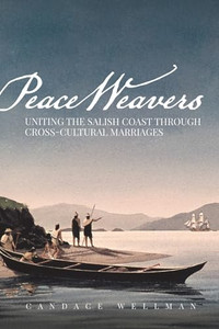 Peace Weavers: Uniting the Salish Coast Through Cross-Cultural Marriages By Candace Wellman - Paperback Peace Weavers: Uniting the Salish Coast Through Cross-Cultural Marriages By Candace Wellman - Paperback
