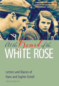 At the Heart of the White Rose: Letters and Diaries of Hans and Sophie Scholl By Hans Scholl - Paperback At the Heart of the White Rose: Letters and Diaries of Hans and Sophie Scholl By Hans Scholl - Paperback